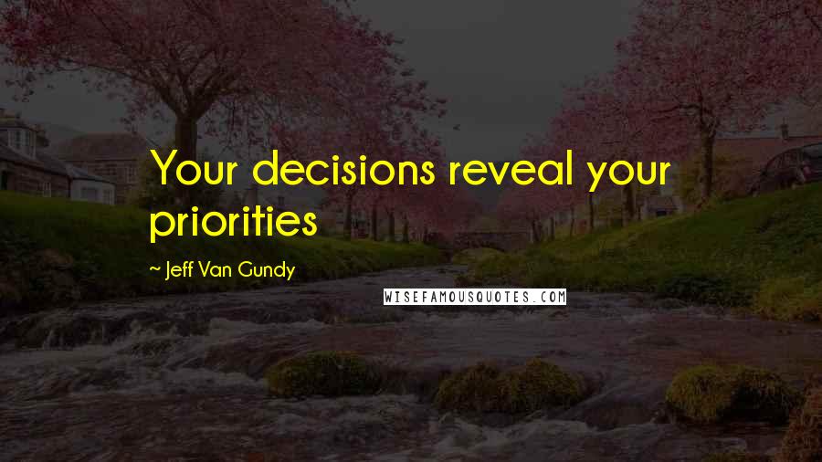 Jeff Van Gundy Quotes: Your decisions reveal your priorities