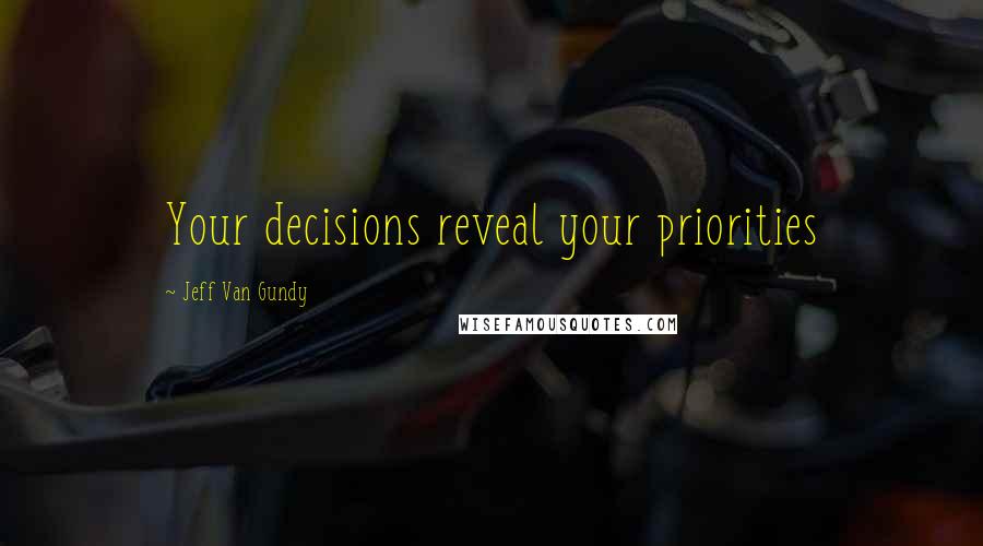 Jeff Van Gundy Quotes: Your decisions reveal your priorities