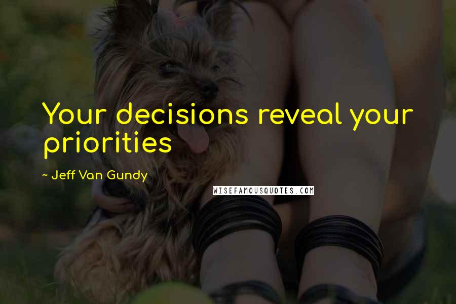 Jeff Van Gundy Quotes: Your decisions reveal your priorities