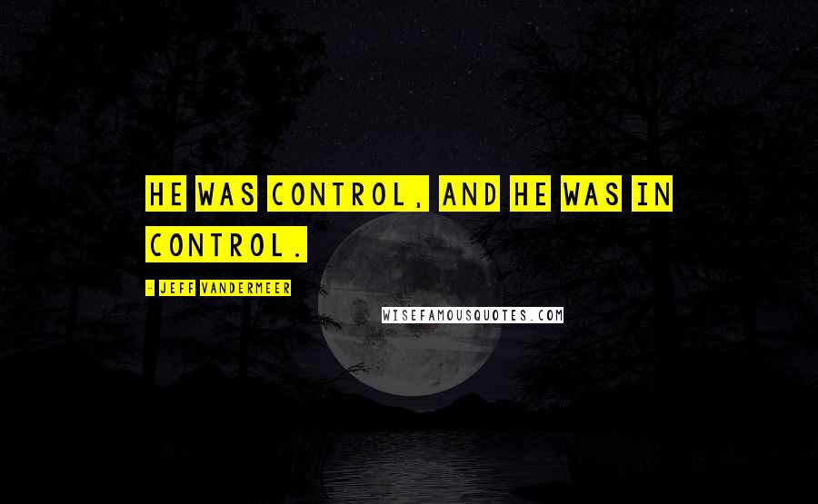 Jeff VanderMeer Quotes: He was Control, and he was in control.