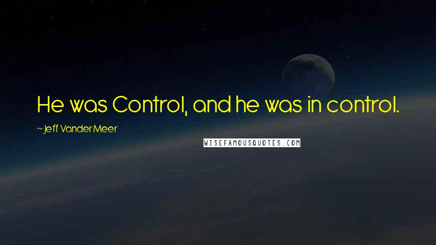 Jeff VanderMeer Quotes: He was Control, and he was in control.