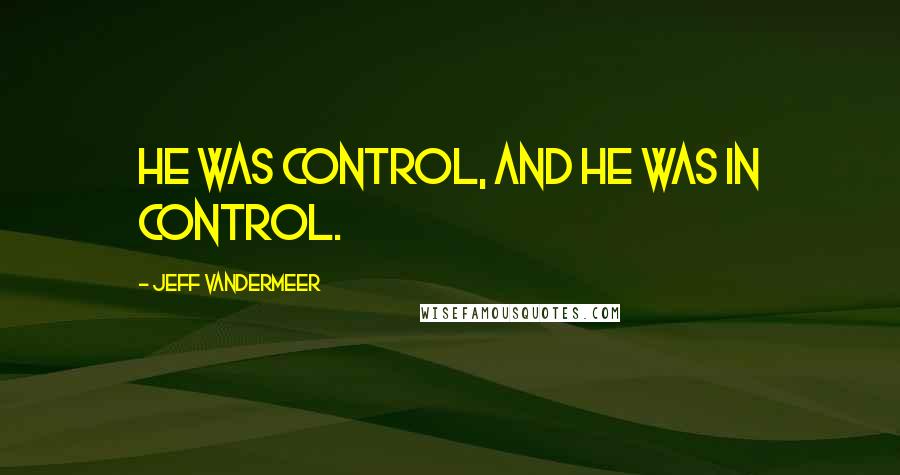 Jeff VanderMeer Quotes: He was Control, and he was in control.