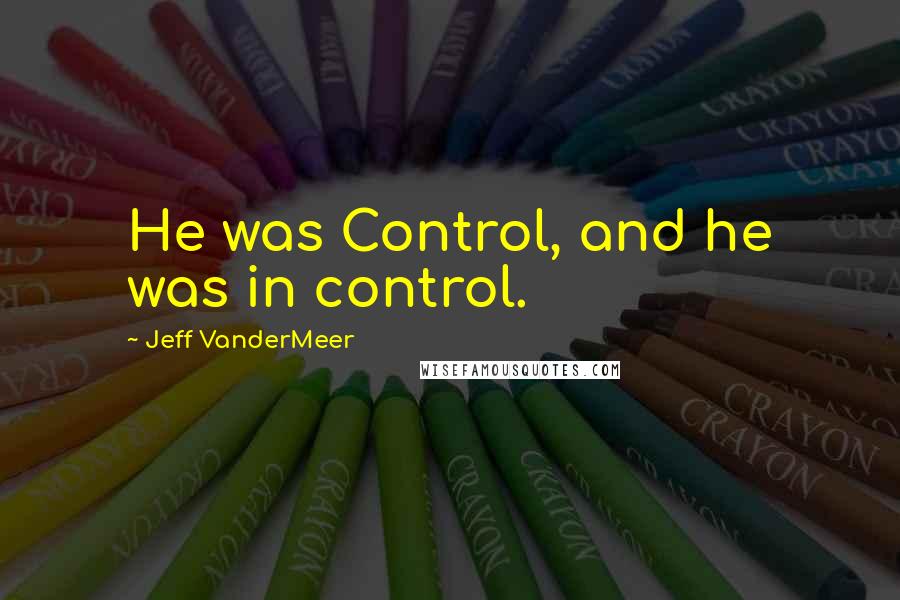 Jeff VanderMeer Quotes: He was Control, and he was in control.