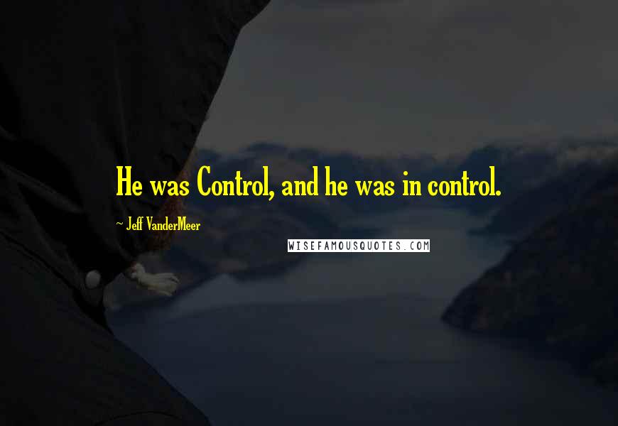 Jeff VanderMeer Quotes: He was Control, and he was in control.