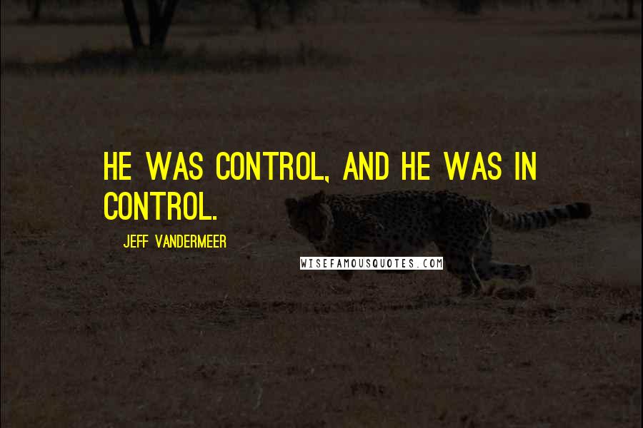 Jeff VanderMeer Quotes: He was Control, and he was in control.