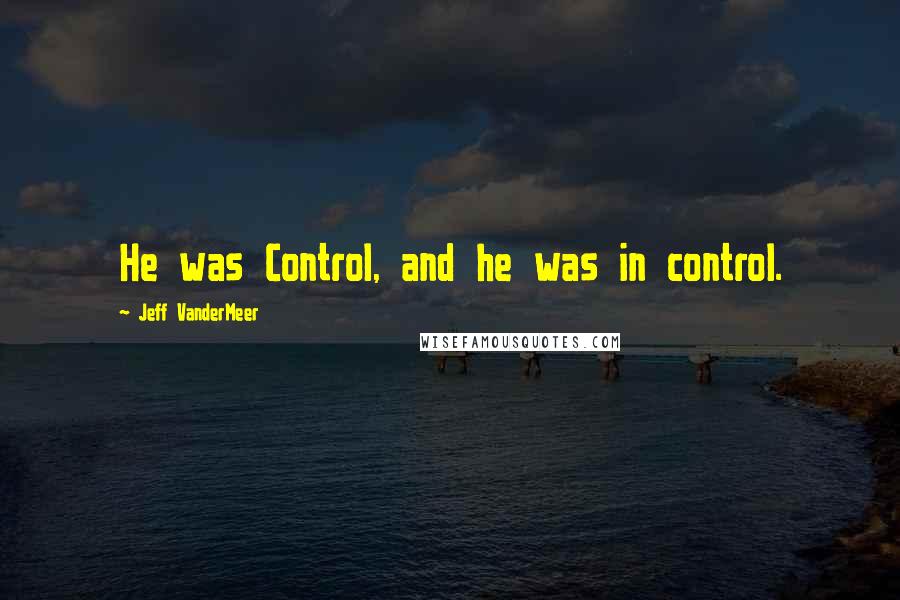 Jeff VanderMeer Quotes: He was Control, and he was in control.