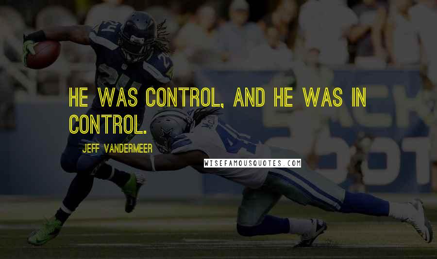 Jeff VanderMeer Quotes: He was Control, and he was in control.