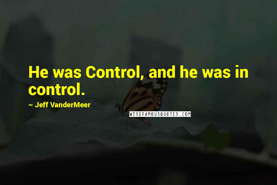 Jeff VanderMeer Quotes: He was Control, and he was in control.