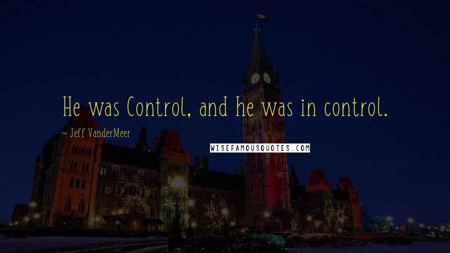 Jeff VanderMeer Quotes: He was Control, and he was in control.