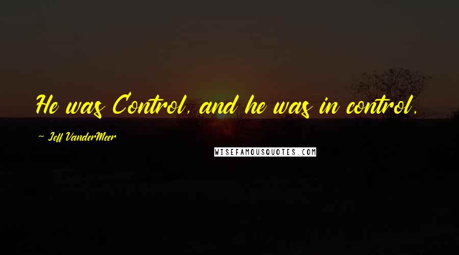 Jeff VanderMeer Quotes: He was Control, and he was in control.