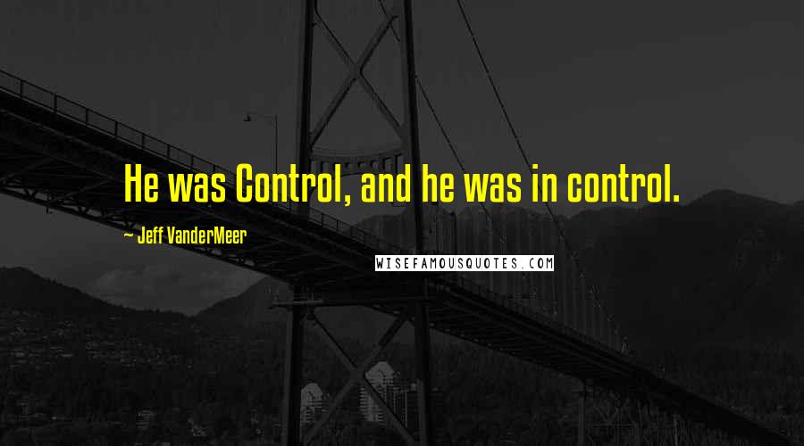 Jeff VanderMeer Quotes: He was Control, and he was in control.