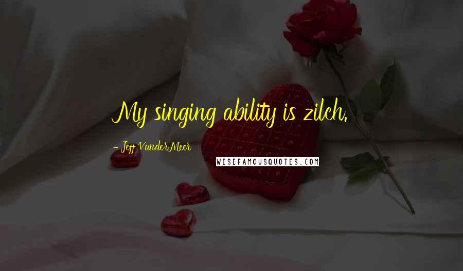 Jeff VanderMeer Quotes: My singing ability is zilch.