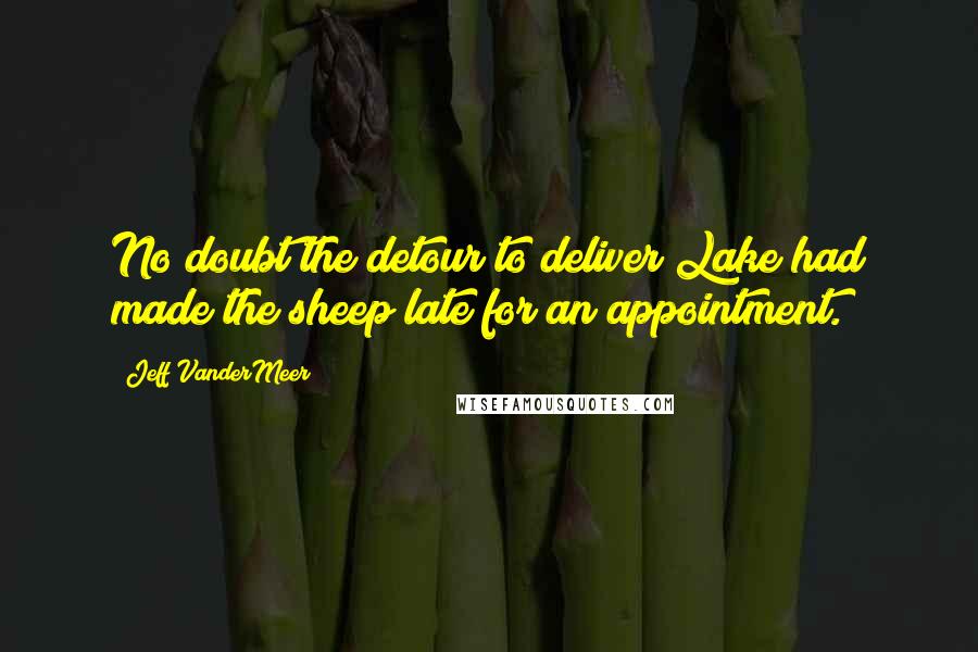 Jeff VanderMeer Quotes: No doubt the detour to deliver Lake had made the sheep late for an appointment.