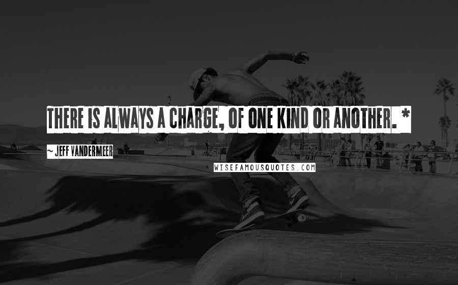 Jeff VanderMeer Quotes: There is always a charge, of one kind or another. *