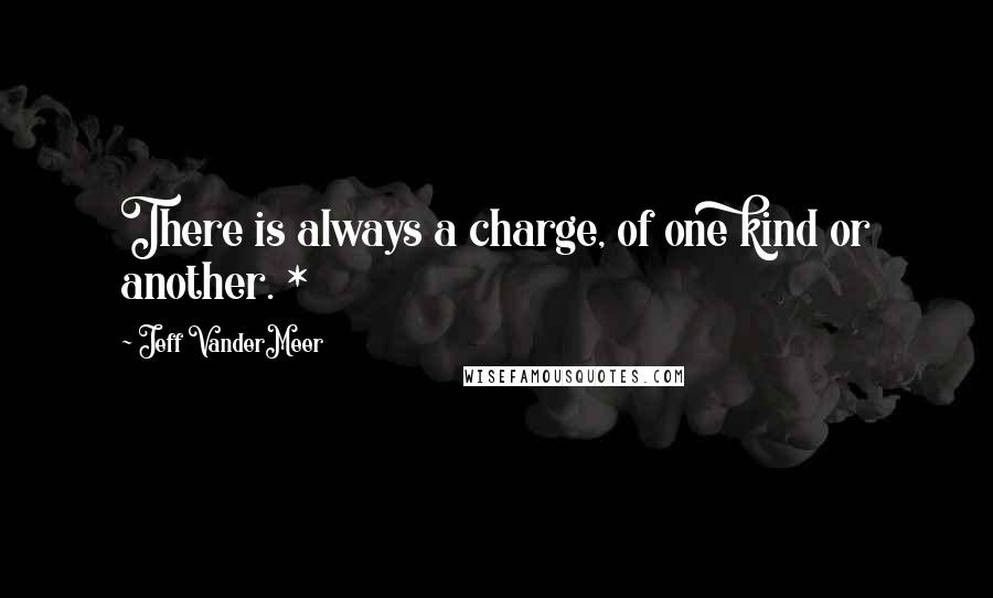 Jeff VanderMeer Quotes: There is always a charge, of one kind or another. *