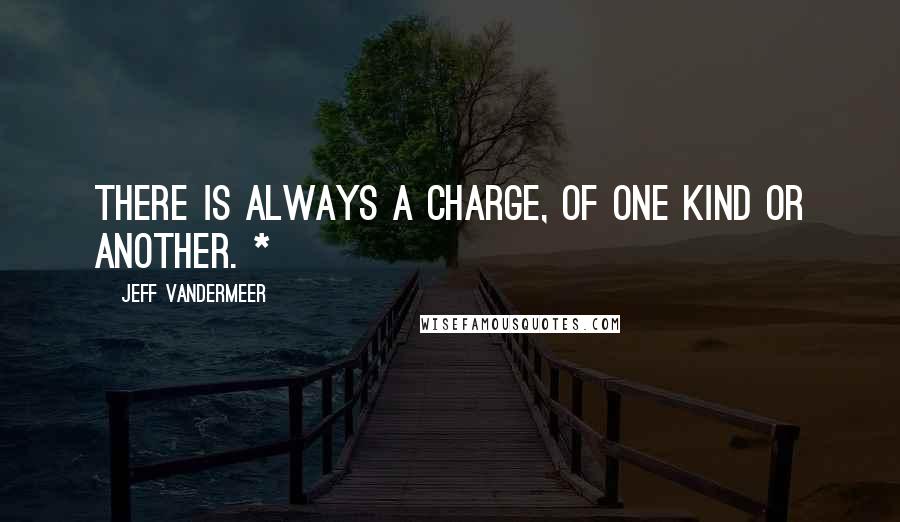 Jeff VanderMeer Quotes: There is always a charge, of one kind or another. *