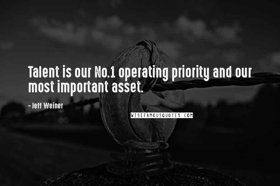 Jeff Weiner Quotes: Talent is our No.1 operating priority and our most important asset.