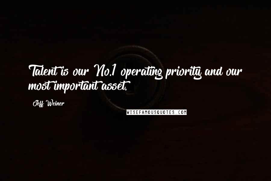 Jeff Weiner Quotes: Talent is our No.1 operating priority and our most important asset.