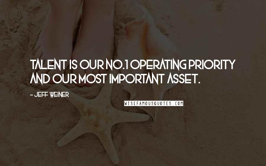 Jeff Weiner Quotes: Talent is our No.1 operating priority and our most important asset.