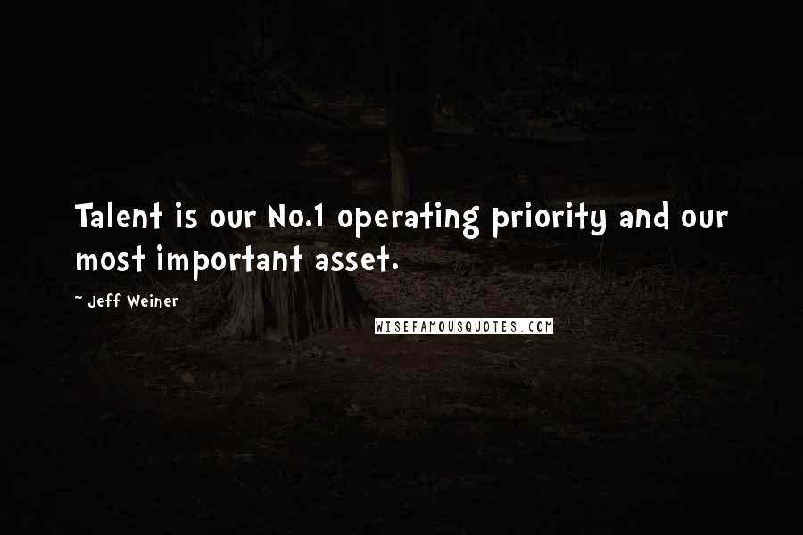 Jeff Weiner Quotes: Talent is our No.1 operating priority and our most important asset.