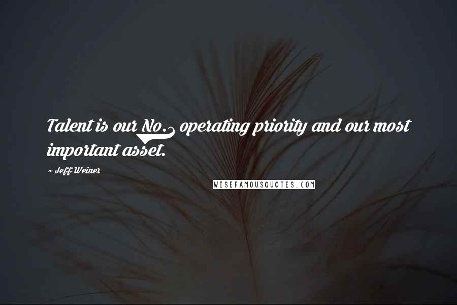 Jeff Weiner Quotes: Talent is our No.1 operating priority and our most important asset.