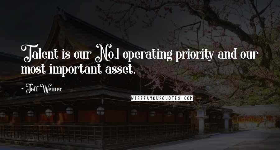 Jeff Weiner Quotes: Talent is our No.1 operating priority and our most important asset.