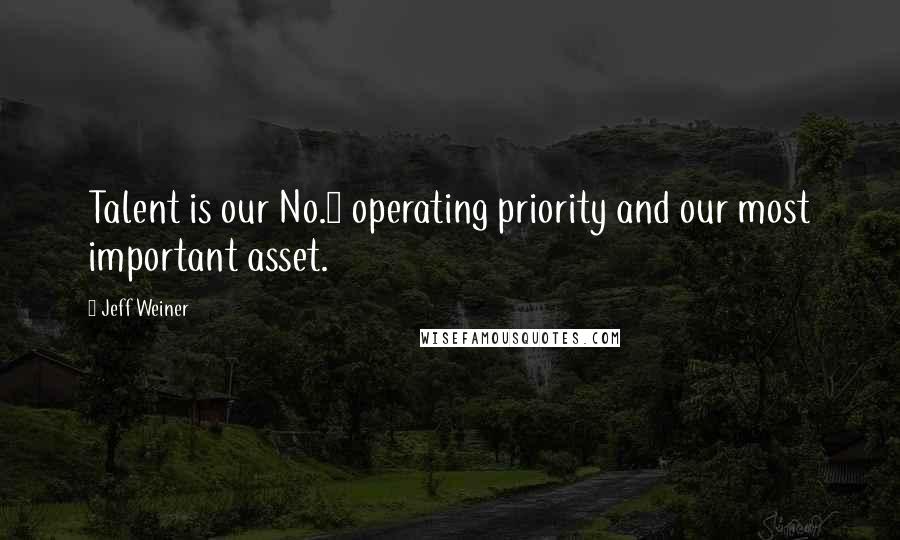 Jeff Weiner Quotes: Talent is our No.1 operating priority and our most important asset.