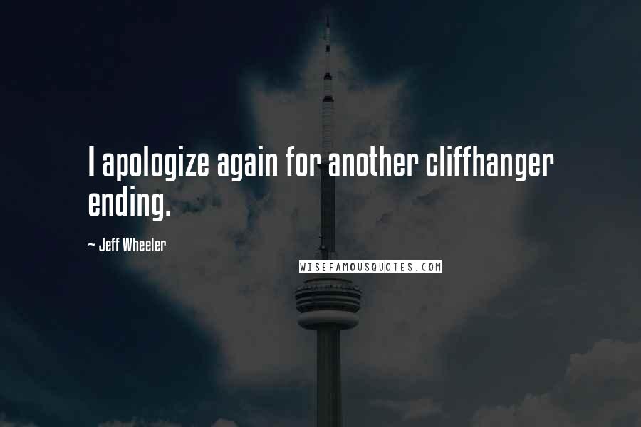 Jeff Wheeler Quotes: I apologize again for another cliffhanger ending.