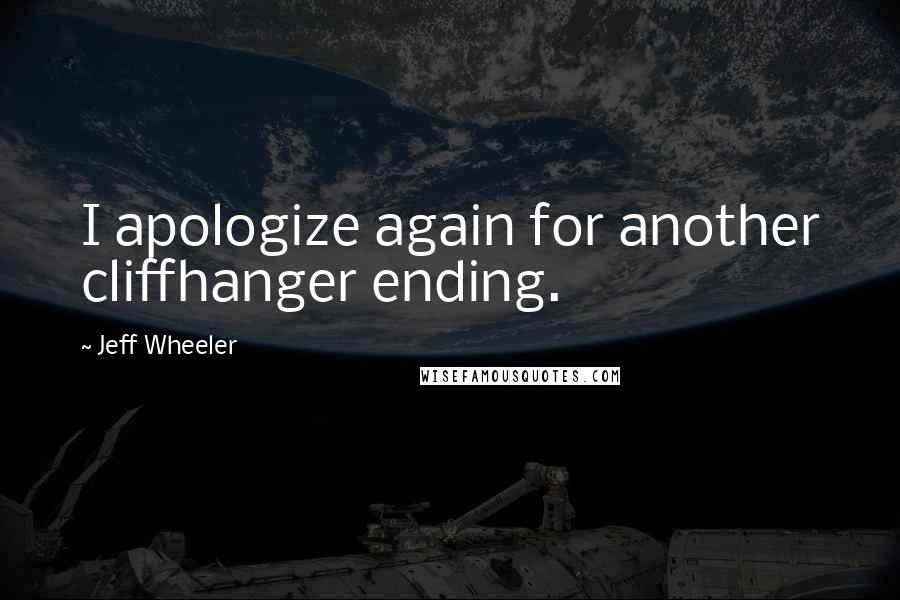 Jeff Wheeler Quotes: I apologize again for another cliffhanger ending.