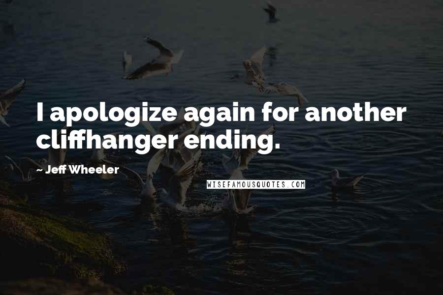 Jeff Wheeler Quotes: I apologize again for another cliffhanger ending.