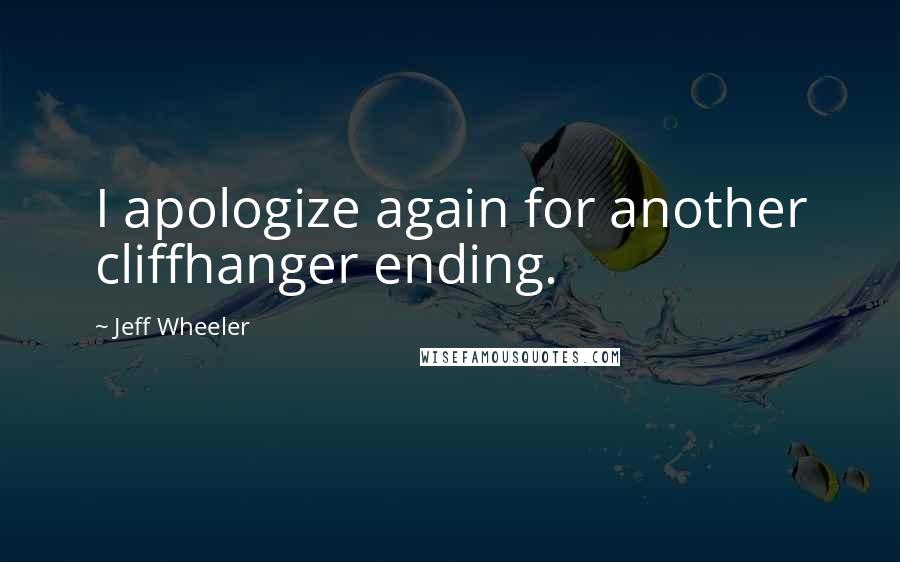 Jeff Wheeler Quotes: I apologize again for another cliffhanger ending.