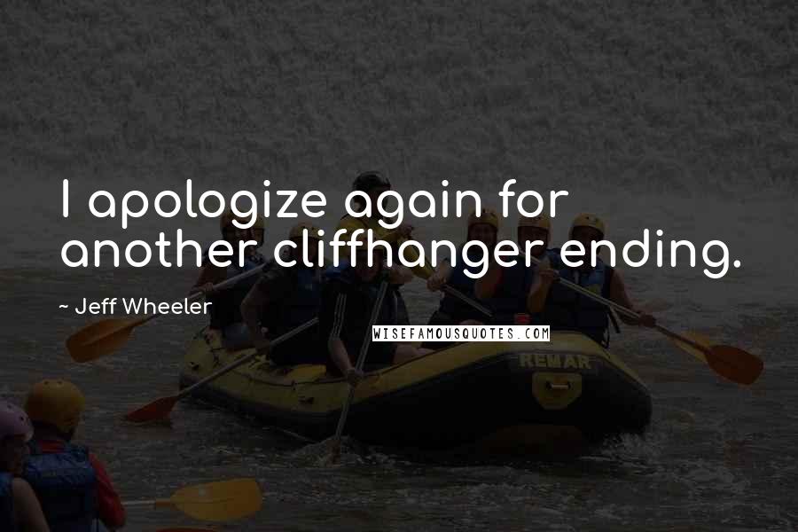 Jeff Wheeler Quotes: I apologize again for another cliffhanger ending.