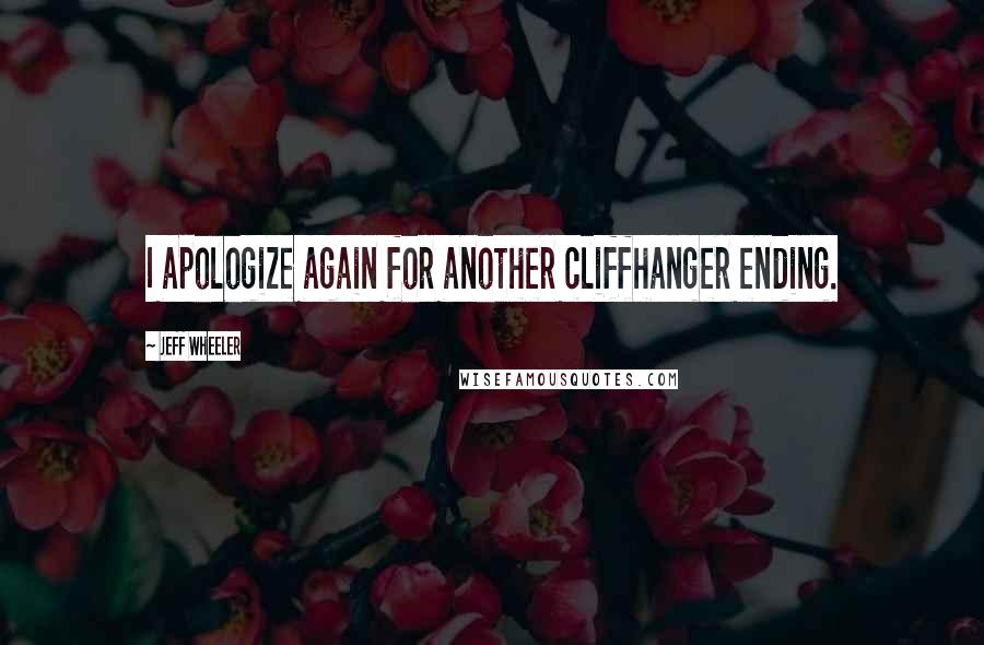 Jeff Wheeler Quotes: I apologize again for another cliffhanger ending.