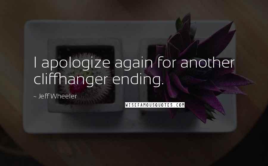 Jeff Wheeler Quotes: I apologize again for another cliffhanger ending.