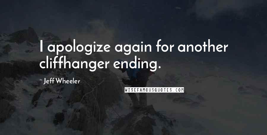 Jeff Wheeler Quotes: I apologize again for another cliffhanger ending.