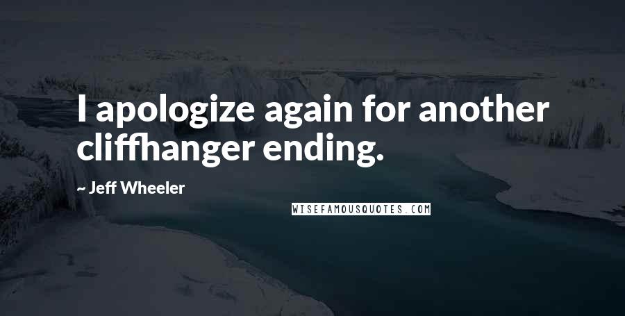 Jeff Wheeler Quotes: I apologize again for another cliffhanger ending.