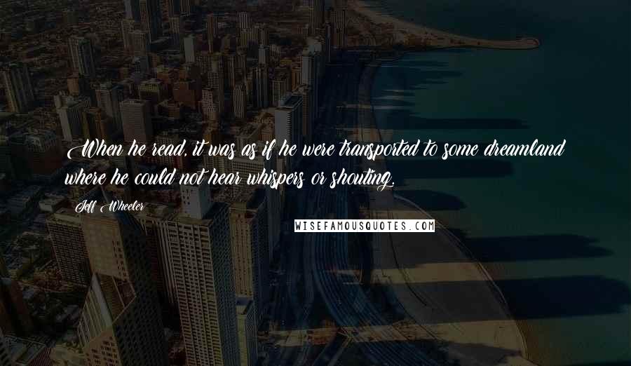 Jeff Wheeler Quotes: When he read, it was as if he were transported to some dreamland where he could not hear whispers or shouting.