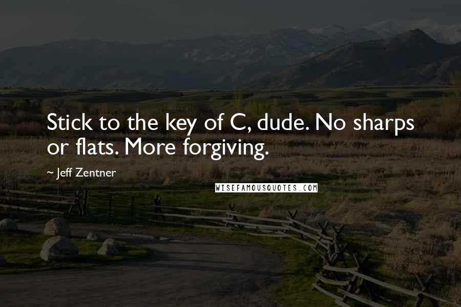 Jeff Zentner Quotes: Stick to the key of C, dude. No sharps or flats. More forgiving.