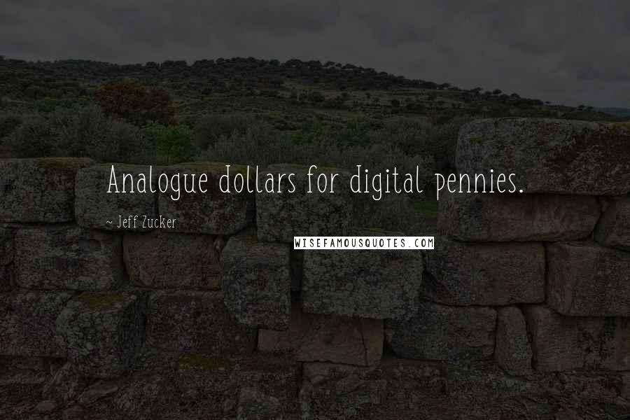 Jeff Zucker Quotes: Analogue dollars for digital pennies.