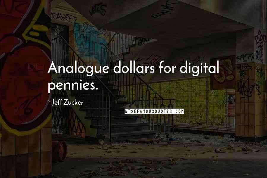 Jeff Zucker Quotes: Analogue dollars for digital pennies.