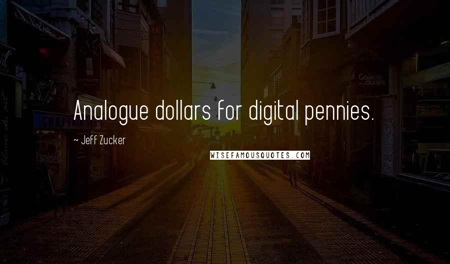 Jeff Zucker Quotes: Analogue dollars for digital pennies.