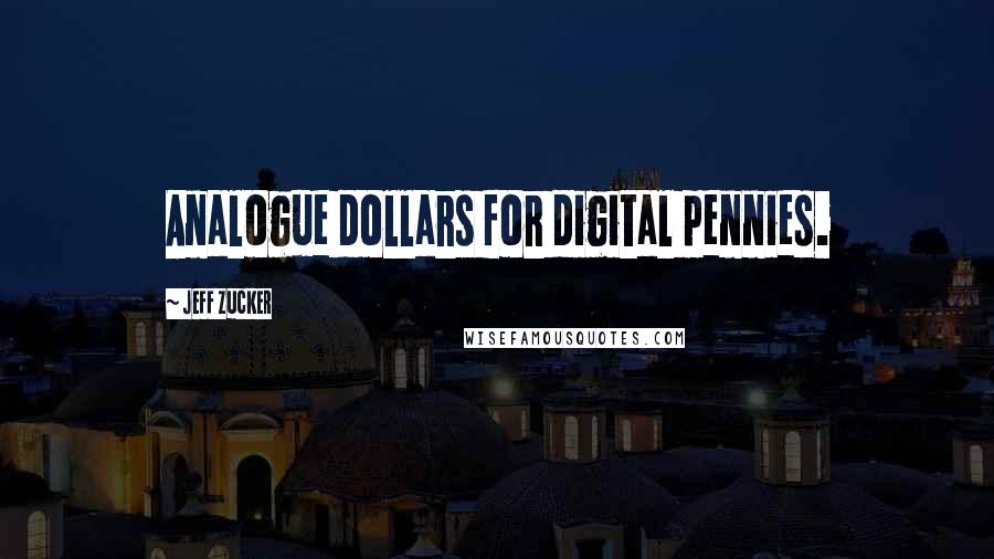 Jeff Zucker Quotes: Analogue dollars for digital pennies.