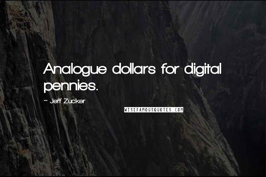 Jeff Zucker Quotes: Analogue dollars for digital pennies.