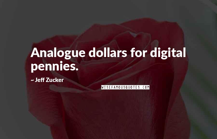 Jeff Zucker Quotes: Analogue dollars for digital pennies.