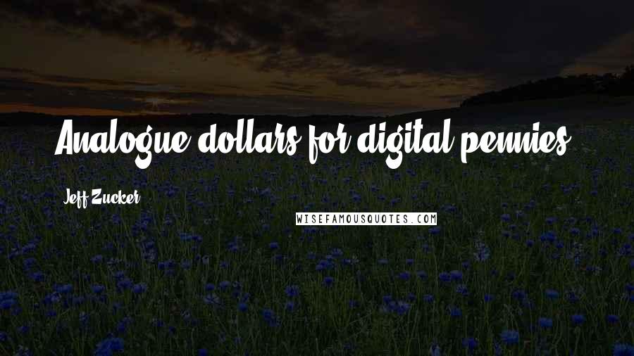 Jeff Zucker Quotes: Analogue dollars for digital pennies.