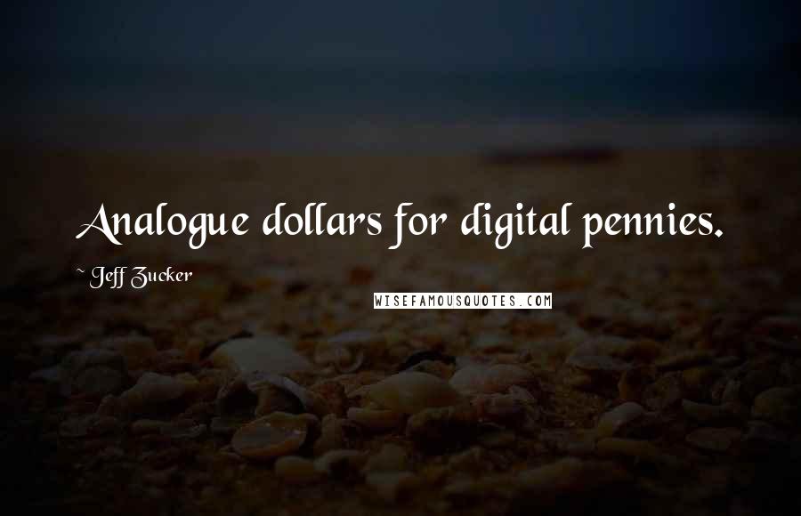 Jeff Zucker Quotes: Analogue dollars for digital pennies.