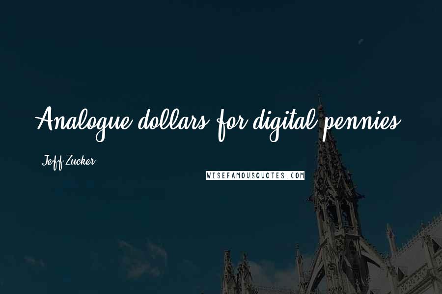 Jeff Zucker Quotes: Analogue dollars for digital pennies.