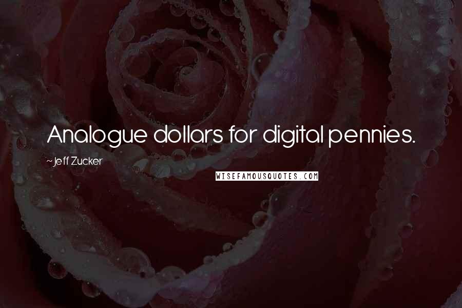 Jeff Zucker Quotes: Analogue dollars for digital pennies.
