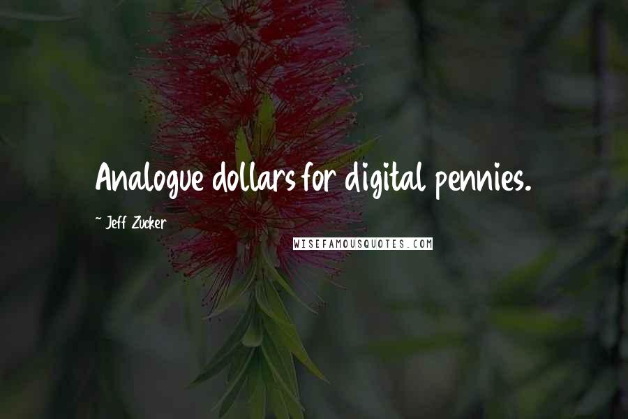 Jeff Zucker Quotes: Analogue dollars for digital pennies.