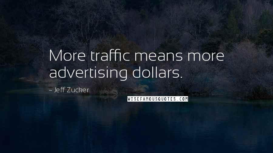 Jeff Zucker Quotes: More traffic means more advertising dollars.